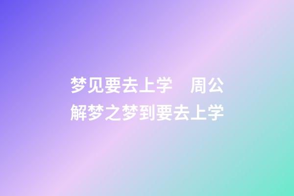 梦见要去上学　周公解梦之梦到要去上学